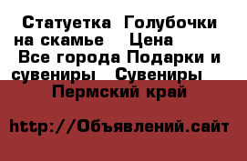 Статуетка “Голубочки на скамье“ › Цена ­ 200 - Все города Подарки и сувениры » Сувениры   . Пермский край